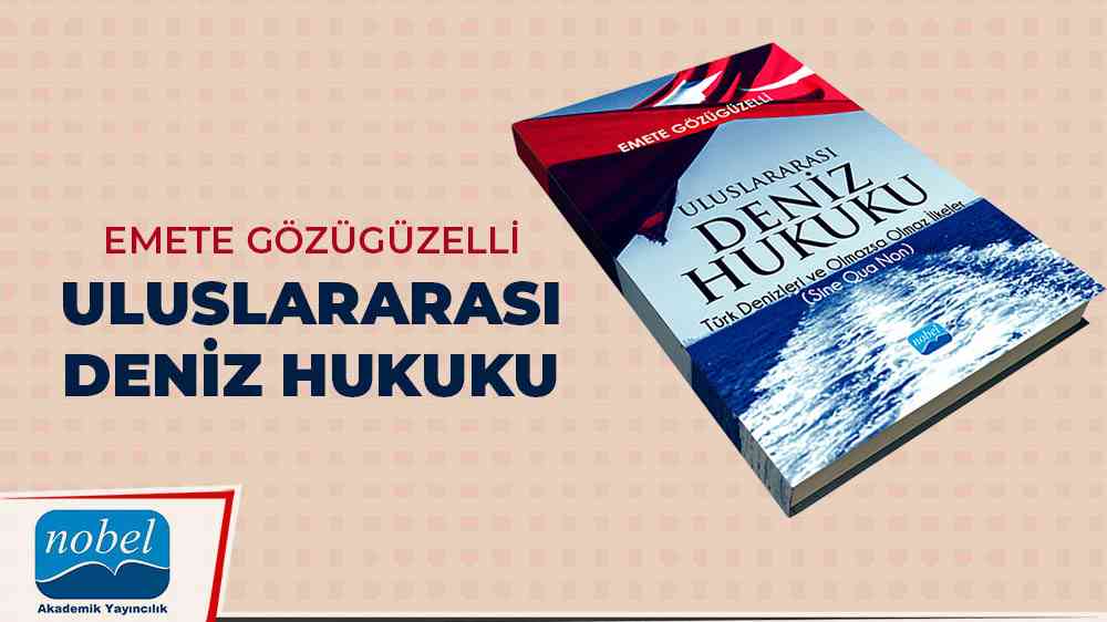 Kitap: “Uluslararası Deniz Hukuku - Türk Denizleri ve Olmazsa Olmaz İlkeler” 